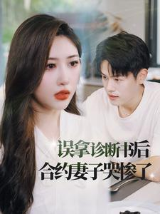 误拿诊断书后合约妻子哭惨了（47集）最火短剧热播