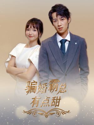 骗婚霸总有点甜（40集）恋爱短剧分享
