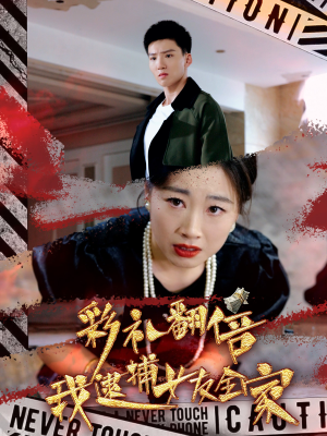 彩礼翻倍我逮捕女友全家（65集）甜宠短剧推荐