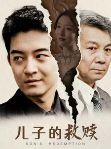 儿子的救赎（47集）火热短剧抢先看
