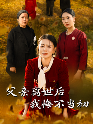 父亲离世后我悔不当初（51集）好看又上头短剧