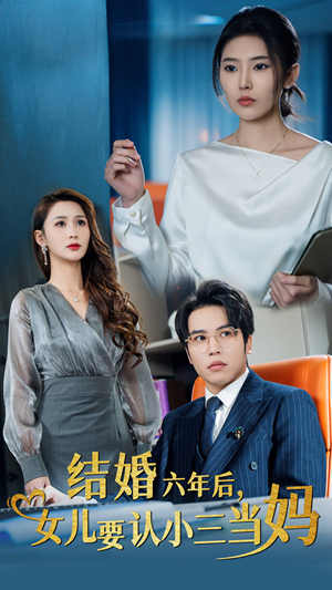 结婚六年后，女儿要认小三当妈（31集）精彩短剧上线