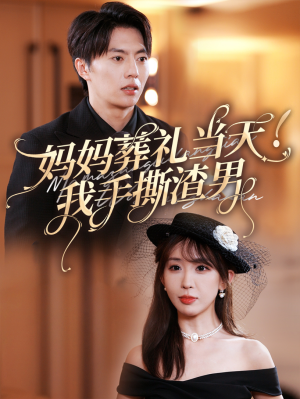 妈妈葬礼当天我手撕渣男（31集）短剧免费看全集