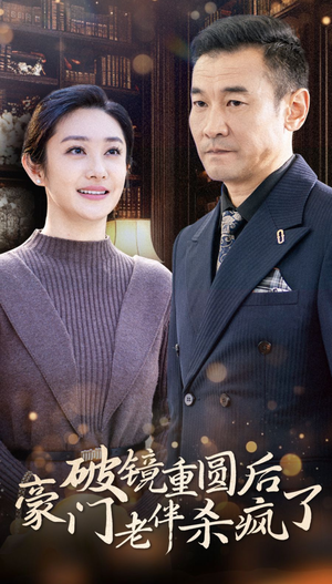 破镜重圆后豪门老伴杀疯了（56集）精彩短剧天天看