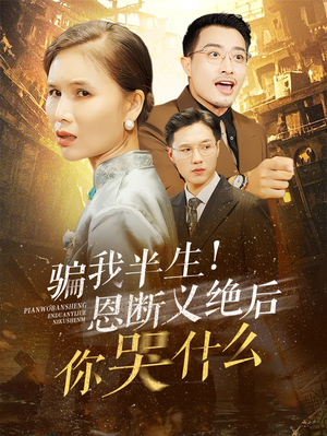 骗我半生！恩断义绝后你哭什么（73集）短剧排行榜