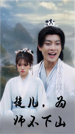 徒儿，为师不下山（50集）精彩短剧抢先看