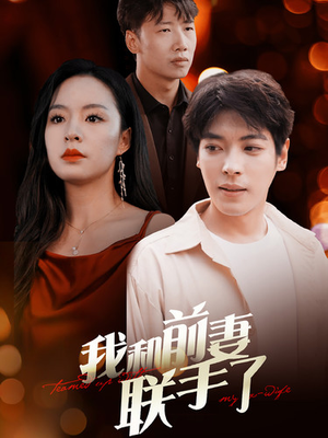 我和前妻联手了（40集）火爆短剧抢先看