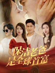 保洁老爸是全球首富（100集）独家内容免费看