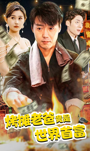 烤摊老爸竟是世界首富（97集）火爆短剧推荐