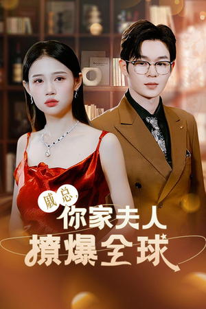 戚总，你家夫人撩爆全球（96集）剧情简介