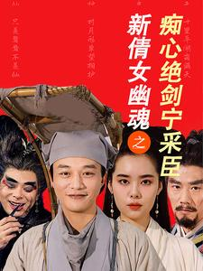 新倩女幽魂之痴心绝剑宁采臣（30集）热门短剧又来了