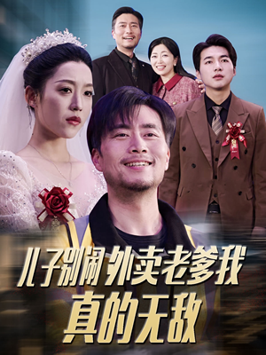 儿子别闹外卖老爹我真的无敌（68集） 免费全集短剧