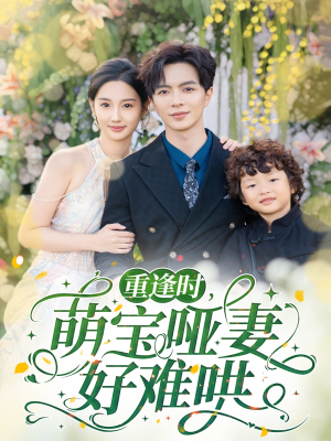 重逢时萌宝哑妻好难哄（60集）精彩短剧看全集