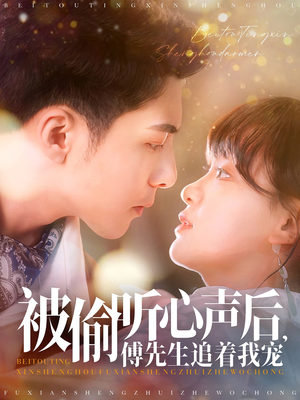 被偷听心声后，傅先生追着我宠（81集） 精彩短剧后续