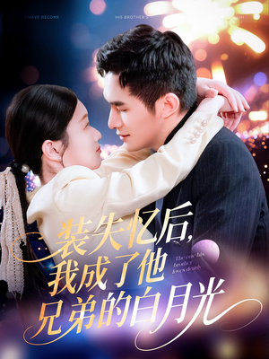装失忆后，我成了他兄弟的白月光（100集）热门短剧又来了