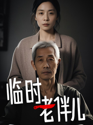 临时老伴儿（53集）热播短剧重燃