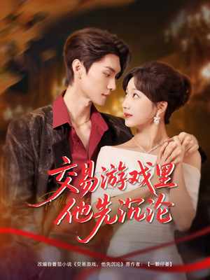 交易游戏里他先沉沦（91集）剧情简介