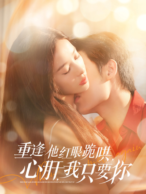 重逢他红眼跪哄，心肝，我只要你（84集）80到100集
