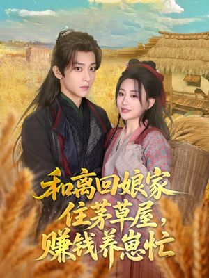 和离回娘家住茅草屋，赚钱养崽忙（88集）短剧解说热门