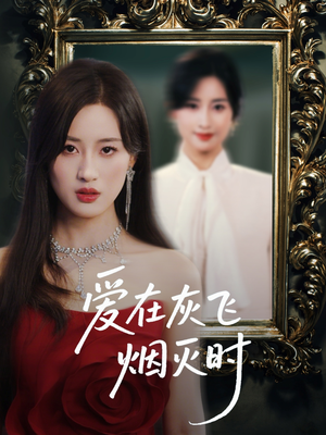 爱在灰飞烟灭时（30集）短剧太好看