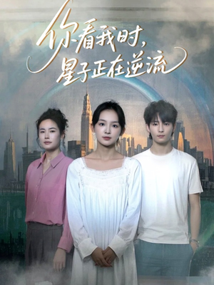 你看我时星子正在逆流（30集）精彩短剧来袭