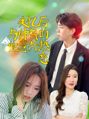 失忆后与帅气的他意外热恋（18集）好看短剧看不停