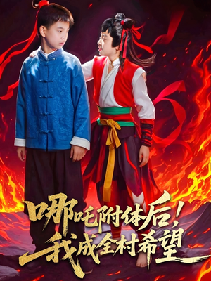 哪吒附体后！我成全村的希望（53集）免费短剧大全