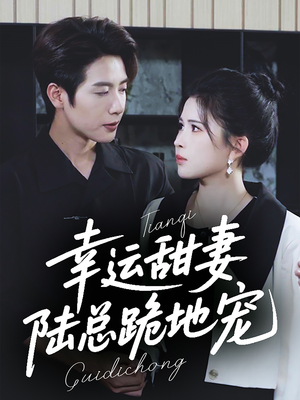 幸运甜妻，陆总跪地宠（74集）我全都看完了