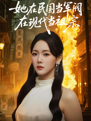 她在民国当军阀在现代当祖宗（70集）追风的女孩短剧