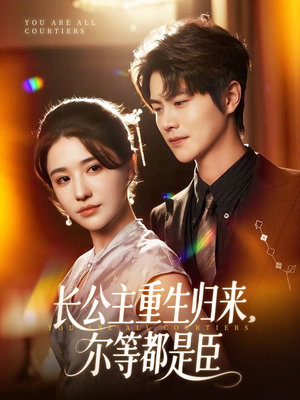 长公主重生归来尔等都是臣（111集）集免费看短剧