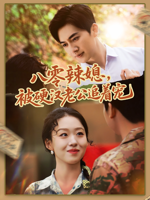 八零辣媳，被硬汉老公追着宠（60集）短剧全集更精彩