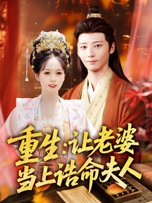 重生让老婆当上诰命夫人（78集）短剧精彩绝伦