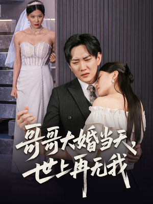 哥哥大婚当天世上再无我（54集）网络小短剧