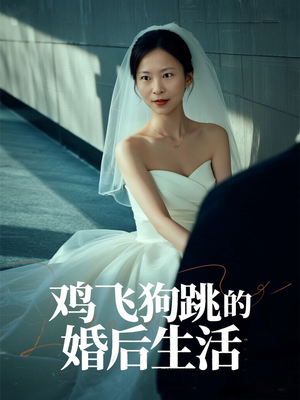 鸡飞狗跳的婚后生活（28集）爆款短剧推荐