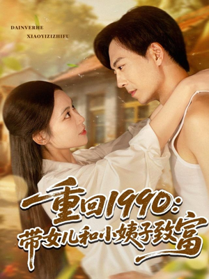 重回1990：带女儿和小姨子致富（80集）精彩短剧热播中
