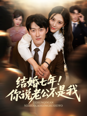 结婚七年！你说老公不是我（62集）好看又上头短剧