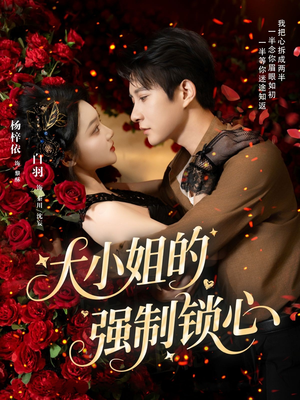 大小姐的强制锁心（80集）短剧免费观看