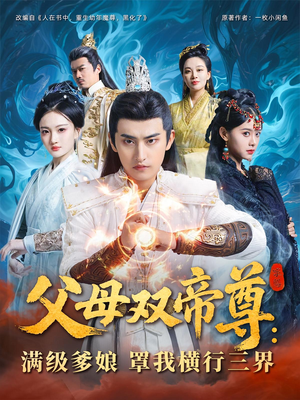 父母双帝尊满级爹娘罩我横行三界（70集）无需充值尽情看