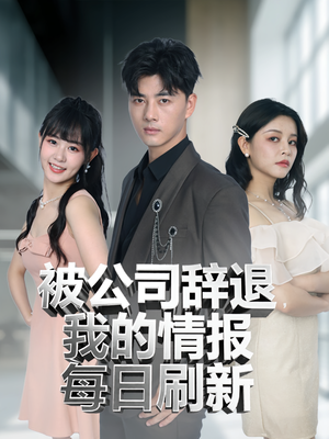 被公司辞退我的情报每日刷新（80集）看短剧放松一下