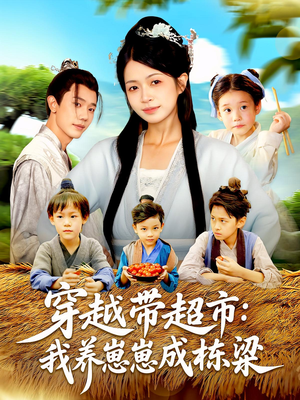 穿越带超市：我养崽崽成栋梁&穿越带超市我养崽崽成栋梁（83集）推荐好短剧